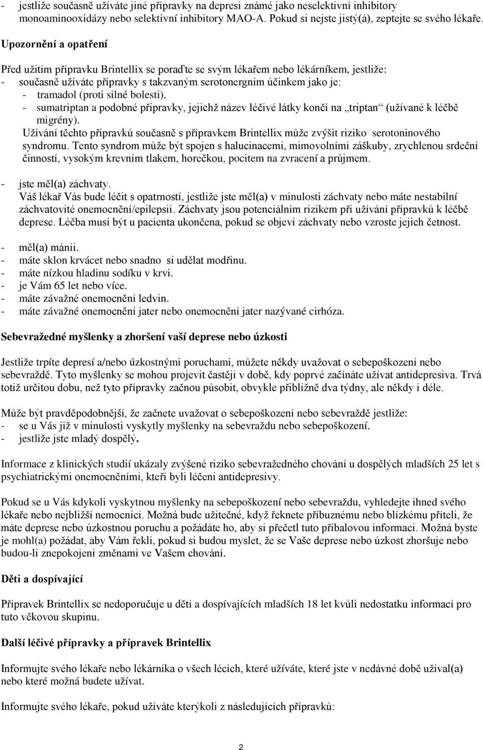 silné bolesti). - sumatriptan a podobné připravky, jejichž název léčivé látky končí na triptan (užívané k léčbě migrény).