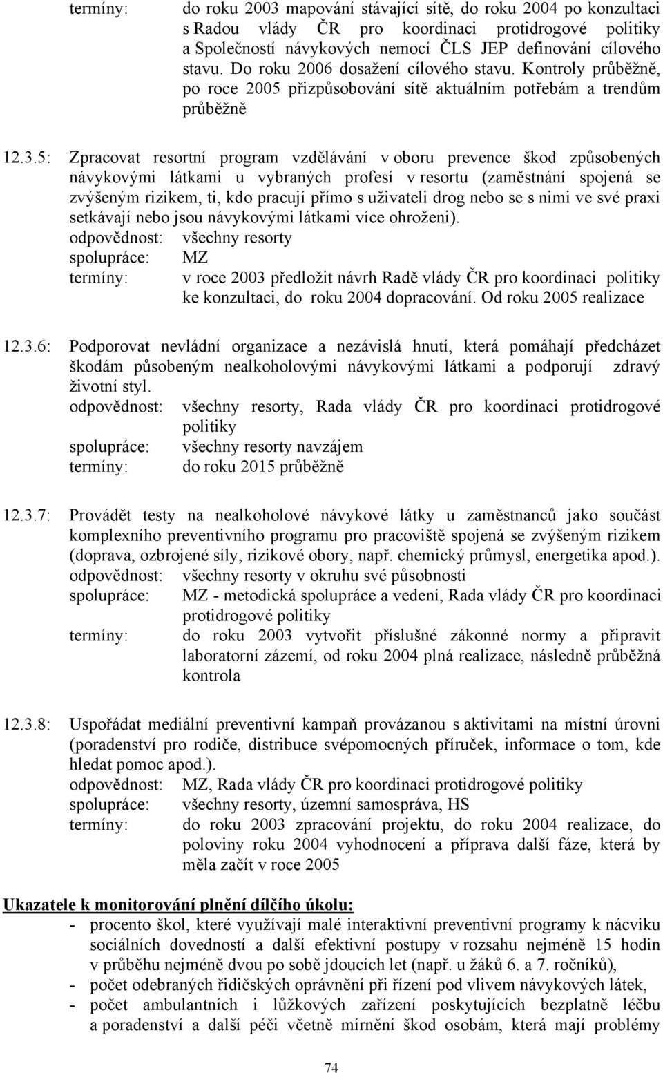 5: Zpracovat resortní program vzdělávání v oboru prevence škod způsobených návykovými látkami u vybraných profesí v resortu (zaměstnání spojená se zvýšeným rizikem, ti, kdo pracují přímo s uživateli