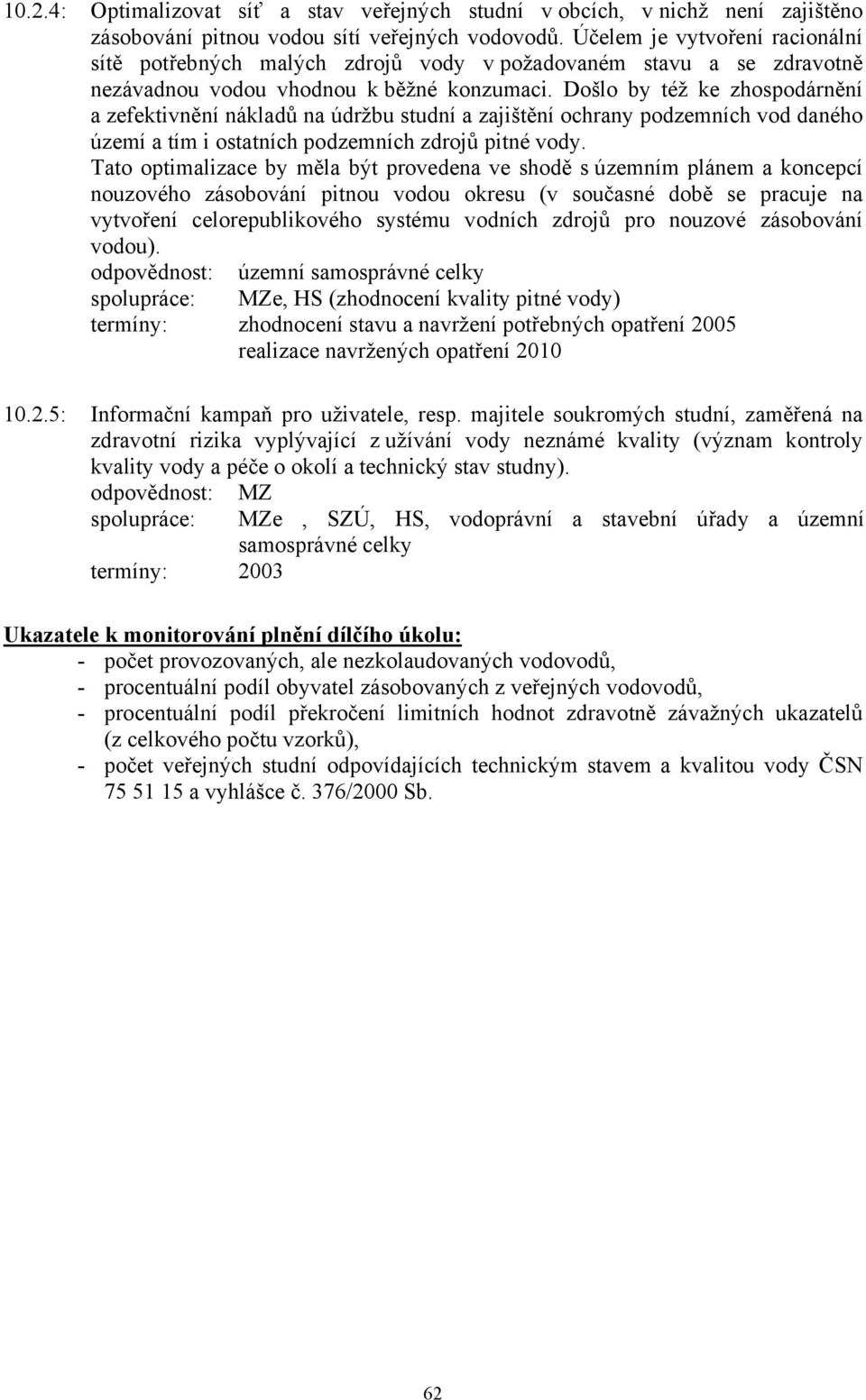 Došlo by též ke zhospodárnění a zefektivnění nákladů na údržbu studní a zajištění ochrany podzemních vod daného území a tím i ostatních podzemních zdrojů pitné vody.