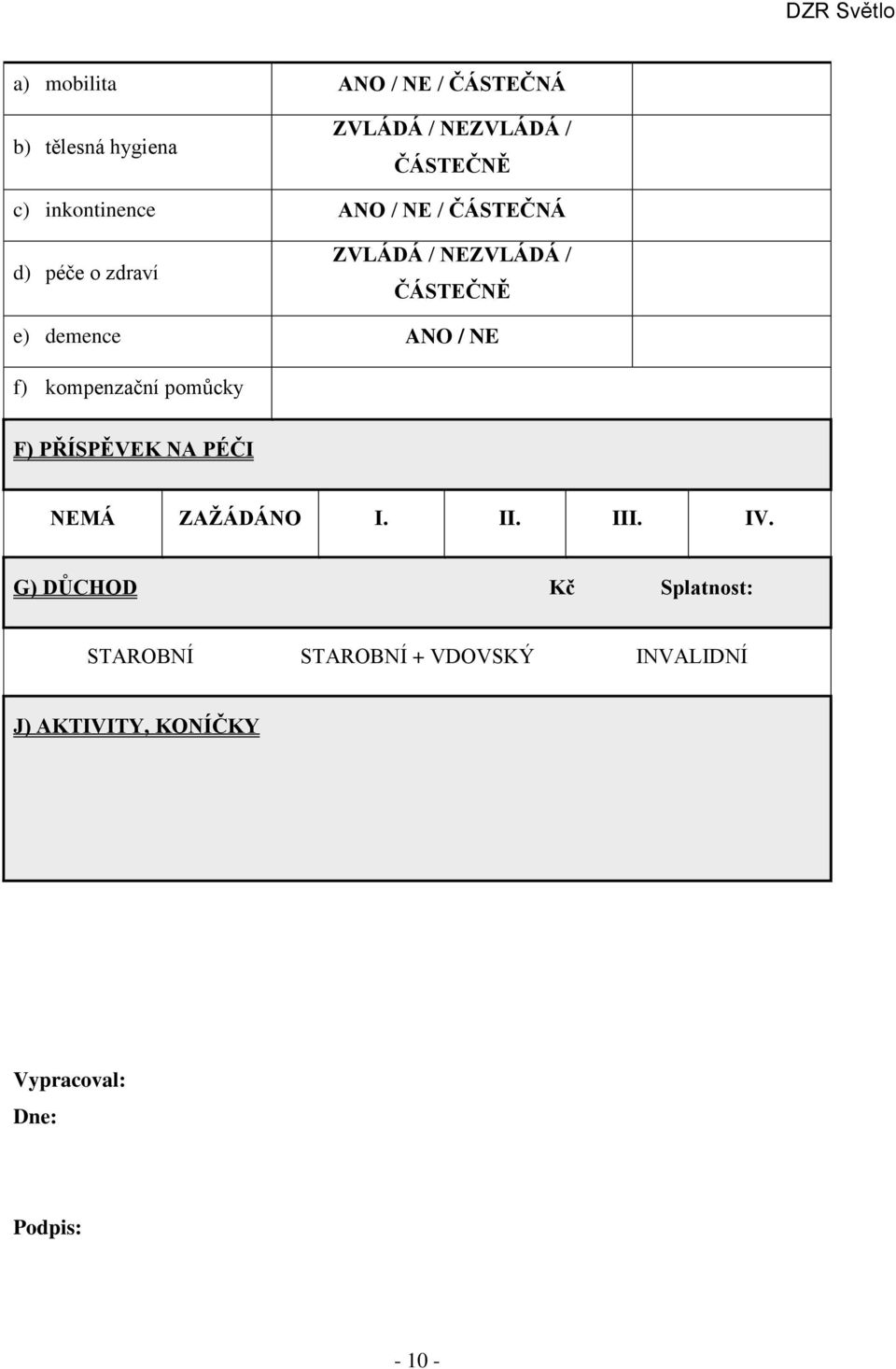 ANO / NE f) kompenzační pomůcky F) PŘÍSPĚVEK NA PÉČI NEMÁ ZAŽÁDÁNO I. II. III. IV.