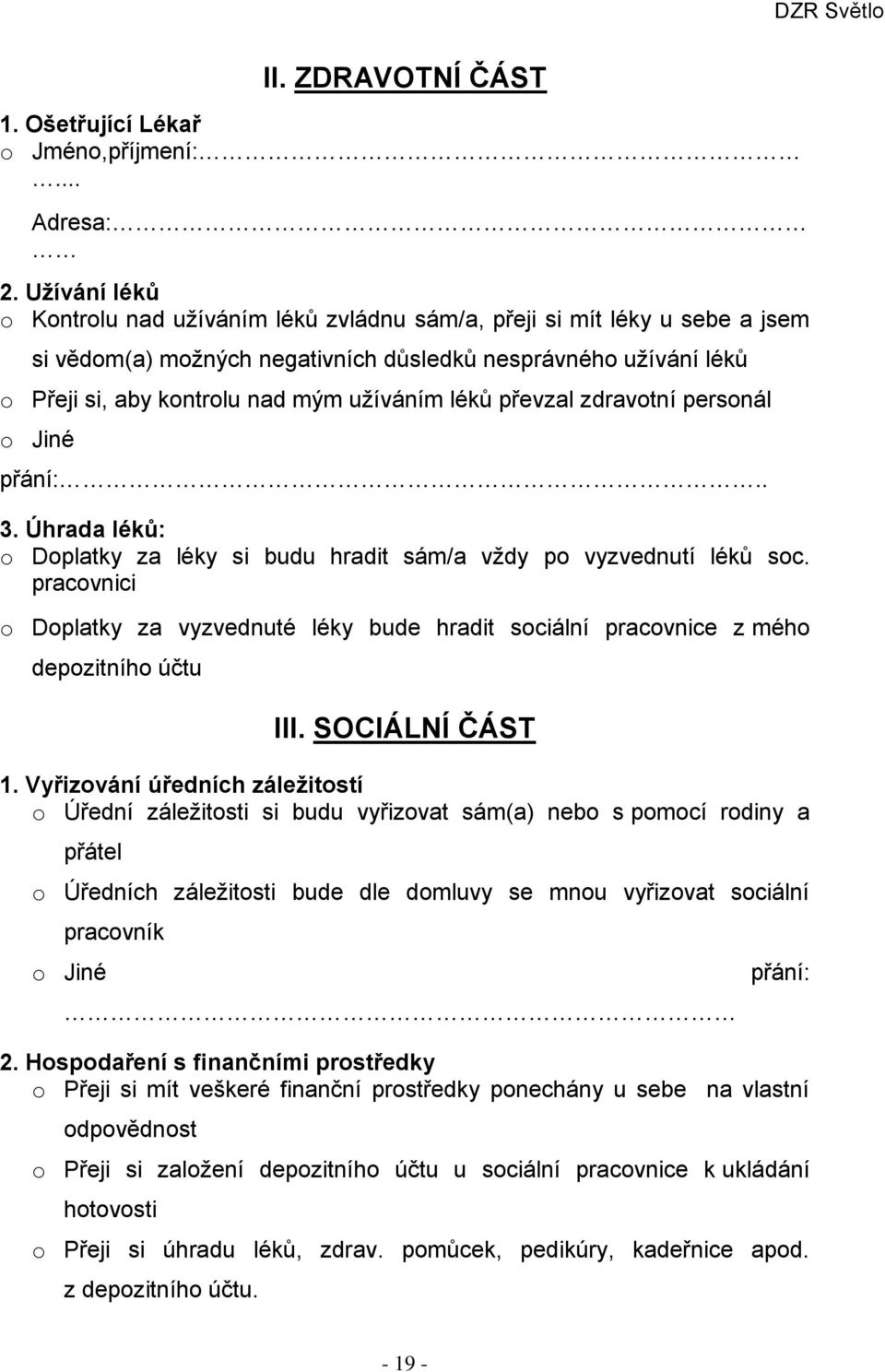 léků převzal zdravotní personál o Jiné přání:.. 3. Úhrada léků: o Doplatky za léky si budu hradit sám/a vždy po vyzvednutí léků soc.