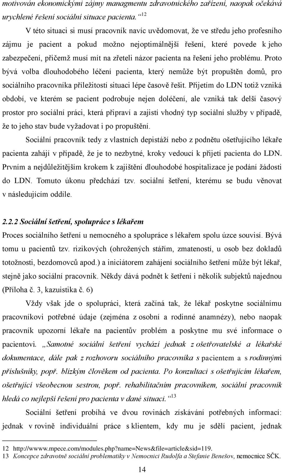 názor pacienta na řešení jeho problému. Proto bývá volba dlouhodobého léčení pacienta, který nemůţe být propuštěn domů, pro sociálního pracovníka příleţitostí situaci lépe časově řešit.