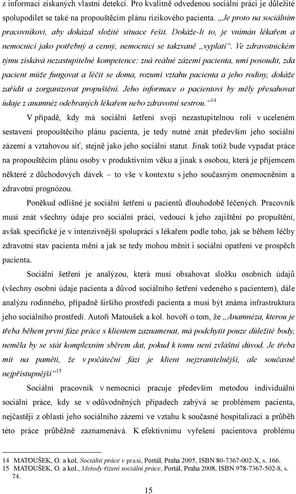 Ve zdravotnickém týmu získává nezastupitelné kompetence: zná reálné zázemí pacienta, umí posoudit, zda pacient může fungovat a léčit se doma, rozumí vztahu pacienta a jeho rodiny, dokáže zařídit a