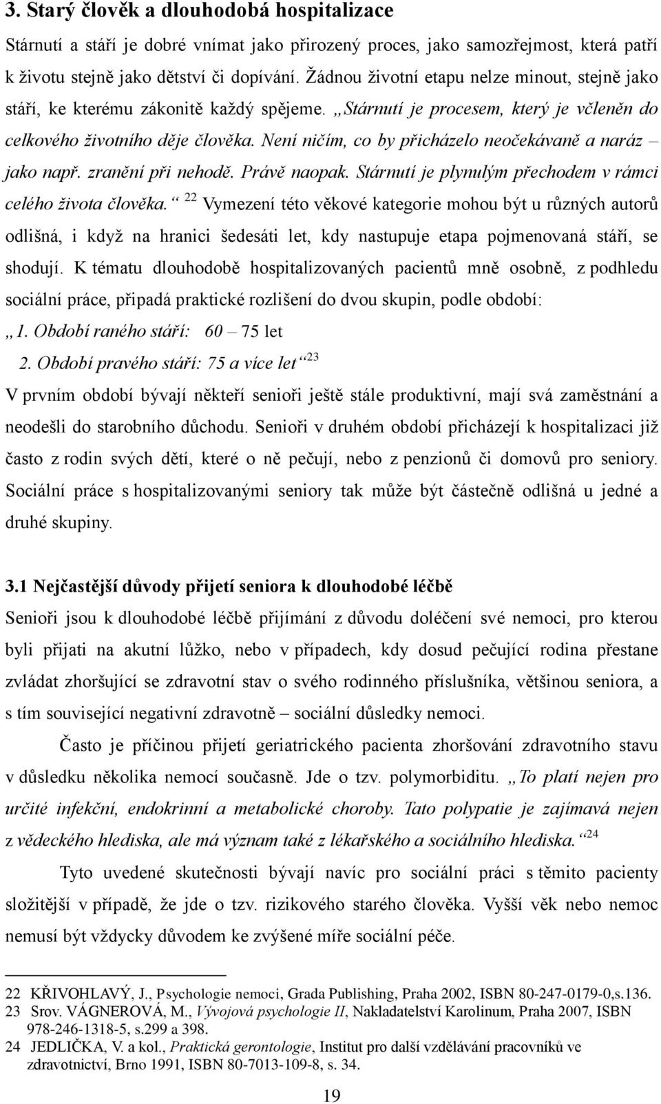 Není ničím, co by přicházelo neočekávaně a naráz jako např. zranění při nehodě. Právě naopak. Stárnutí je plynulým přechodem v rámci celého života člověka.