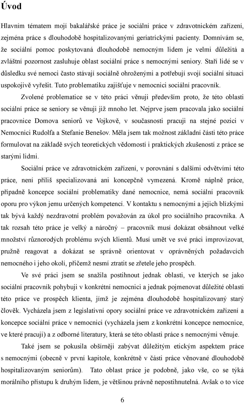 Staří lidé se v důsledku své nemoci často stávají sociálně ohroţenými a potřebují svojí sociální situaci uspokojivě vyřešit. Tuto problematiku zajišťuje v nemocnici sociální pracovník.