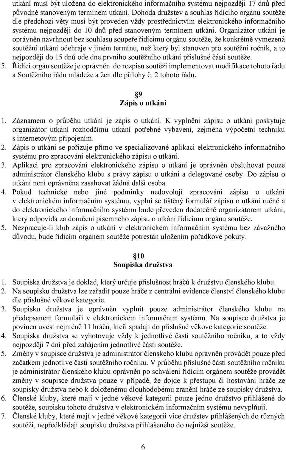 Organizátor utkání je oprávněn navrhnout bez souhlasu soupeře řídícímu orgánu soutěže, že konkrétně vymezená soutěžní utkání odehraje v jiném termínu, než který byl stanoven pro soutěžní ročník, a to