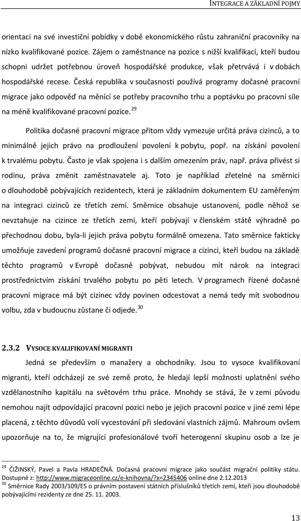 Česká republika v současnosti používá programy dočasné pracovní migrace jako odpověď na měnící se potřeby pracovního trhu a poptávku po pracovní síle na méně kvalifikované pracovní pozice.