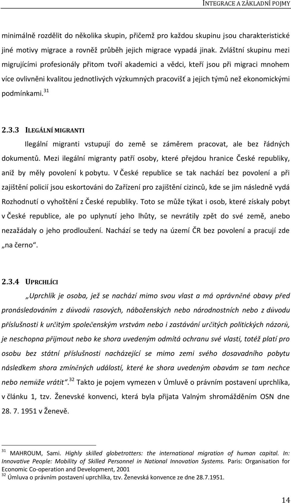 podmínkami. 31 2.3.3 ILEGÁLNÍ MIGRANTI Ilegální migranti vstupují do země se záměrem pracovat, ale bez řádných dokumentů.