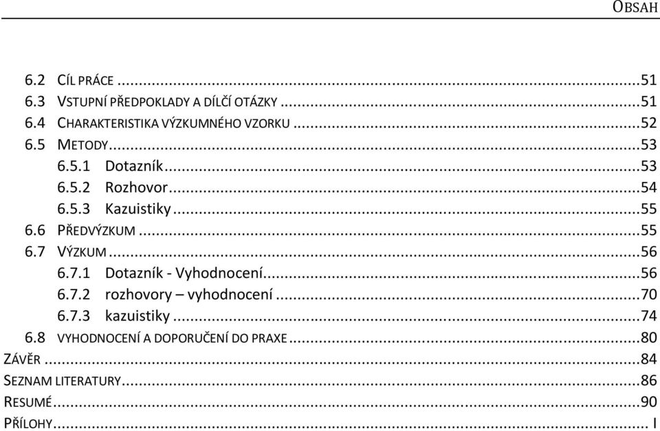 .. 55 6.7 VÝZKUM... 56 6.7.1 Dotazník - Vyhodnocení... 56 6.7.2 rozhovory vyhodnocení... 70 6.7.3 kazuistiky.