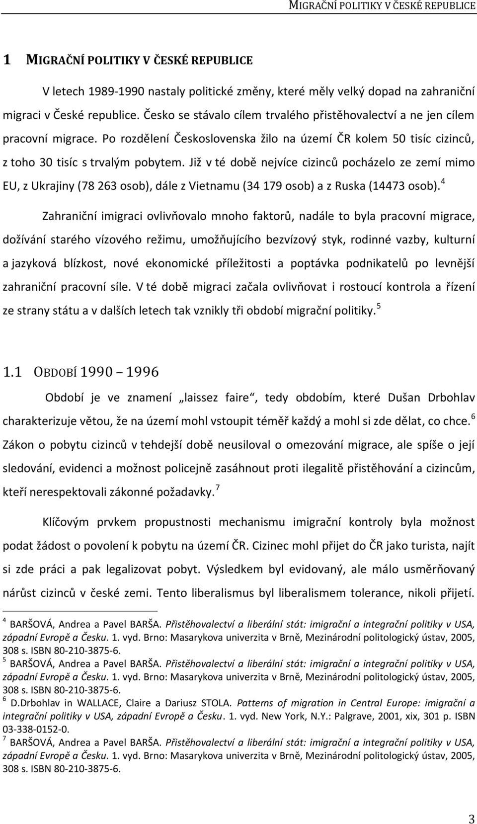 Již v té době nejvíce cizinců pocházelo ze zemí mimo EU, z Ukrajiny (78 263 osob), dále z Vietnamu (34 179 osob) a z Ruska (14473 osob).