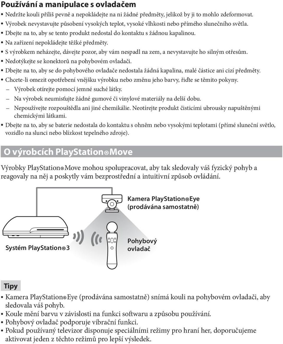 Na zařízení nepokládejte těžké předměty. S výrobkem neházejte, dávejte pozor, aby vám nespadl na zem, a nevystavujte ho silným otřesům. Nedotýkejte se konektorů na pohybovém ovladači.