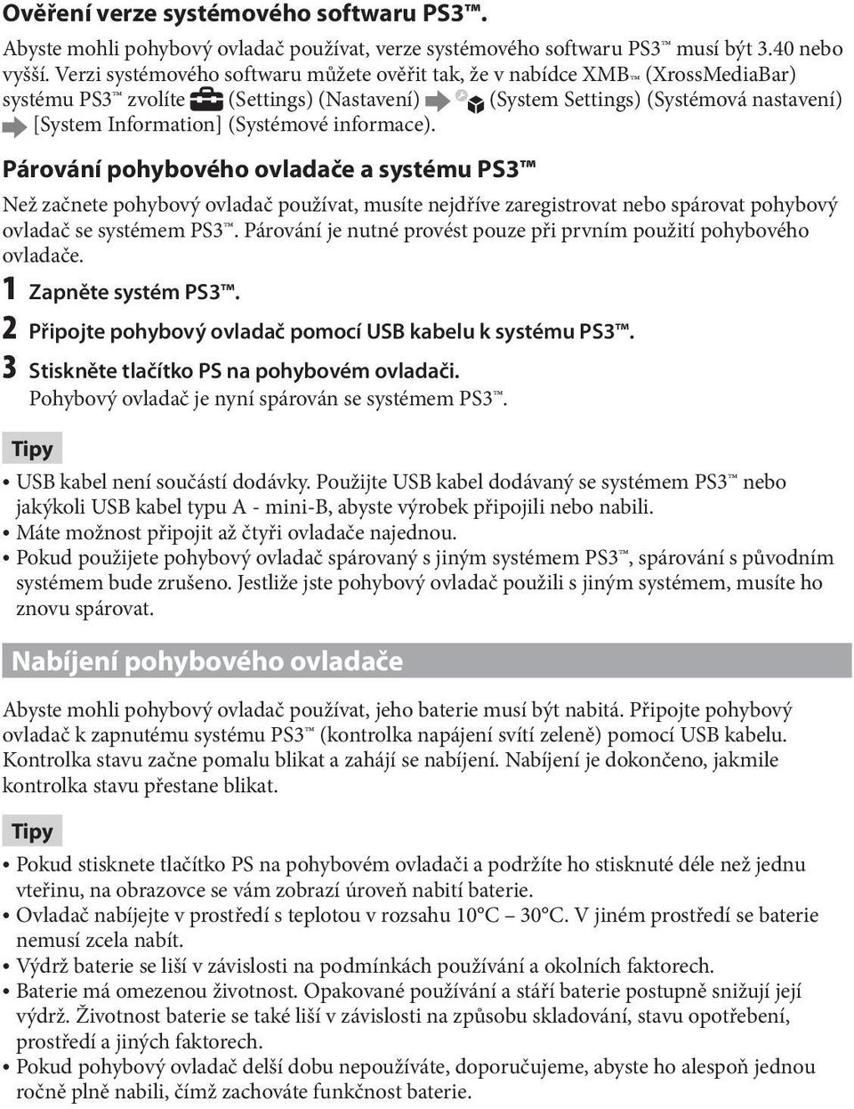 informace). Párování pohybového ovladače a systému PS3 Než začnete pohybový ovladač používat, musíte nejdříve zaregistrovat nebo spárovat pohybový ovladač se systémem PS3.