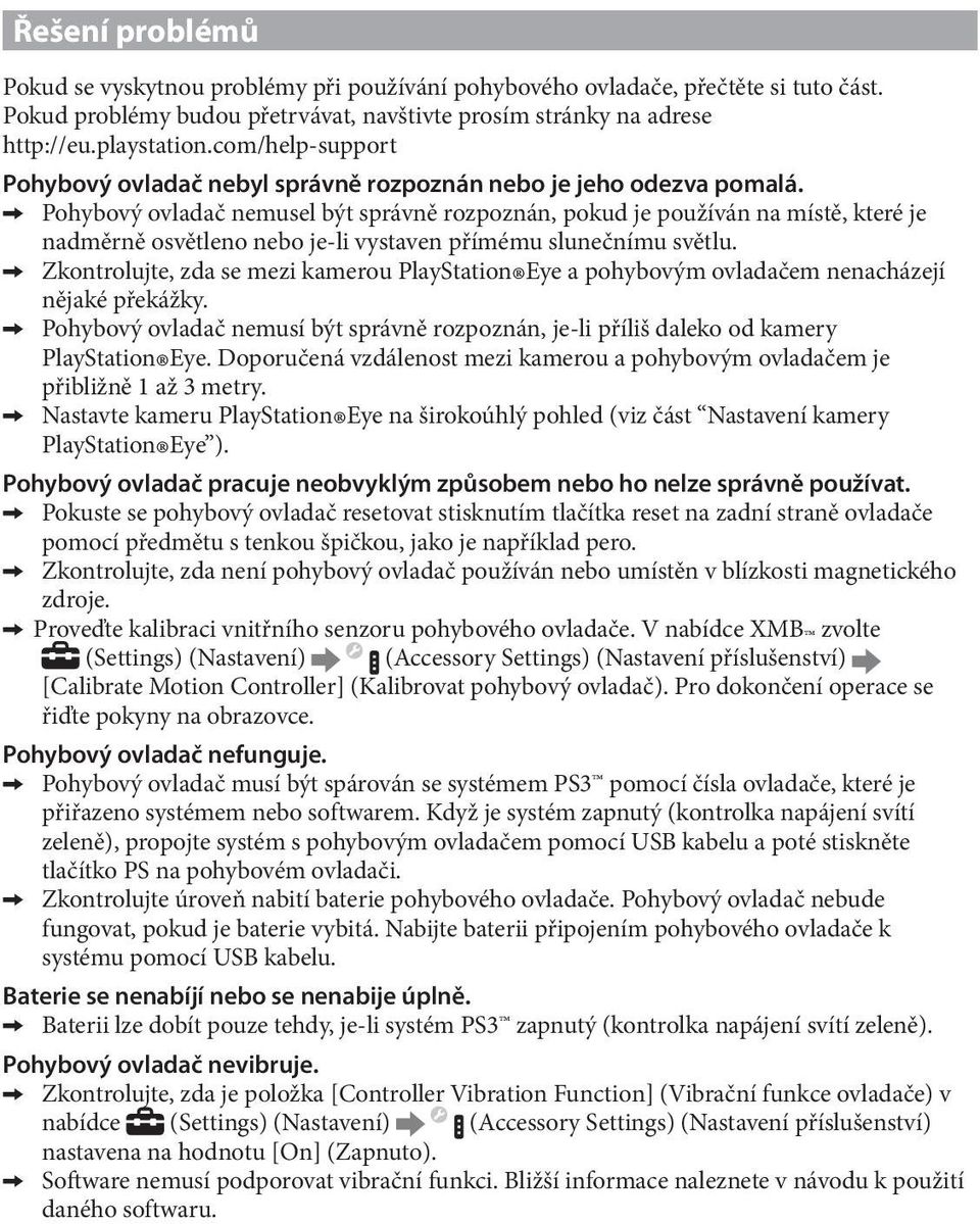 C C Pohybový ovladač nemusel být správně rozpoznán, pokud je používán na místě, které je nadměrně osvětleno nebo je-li vystaven přímému slunečnímu světlu.