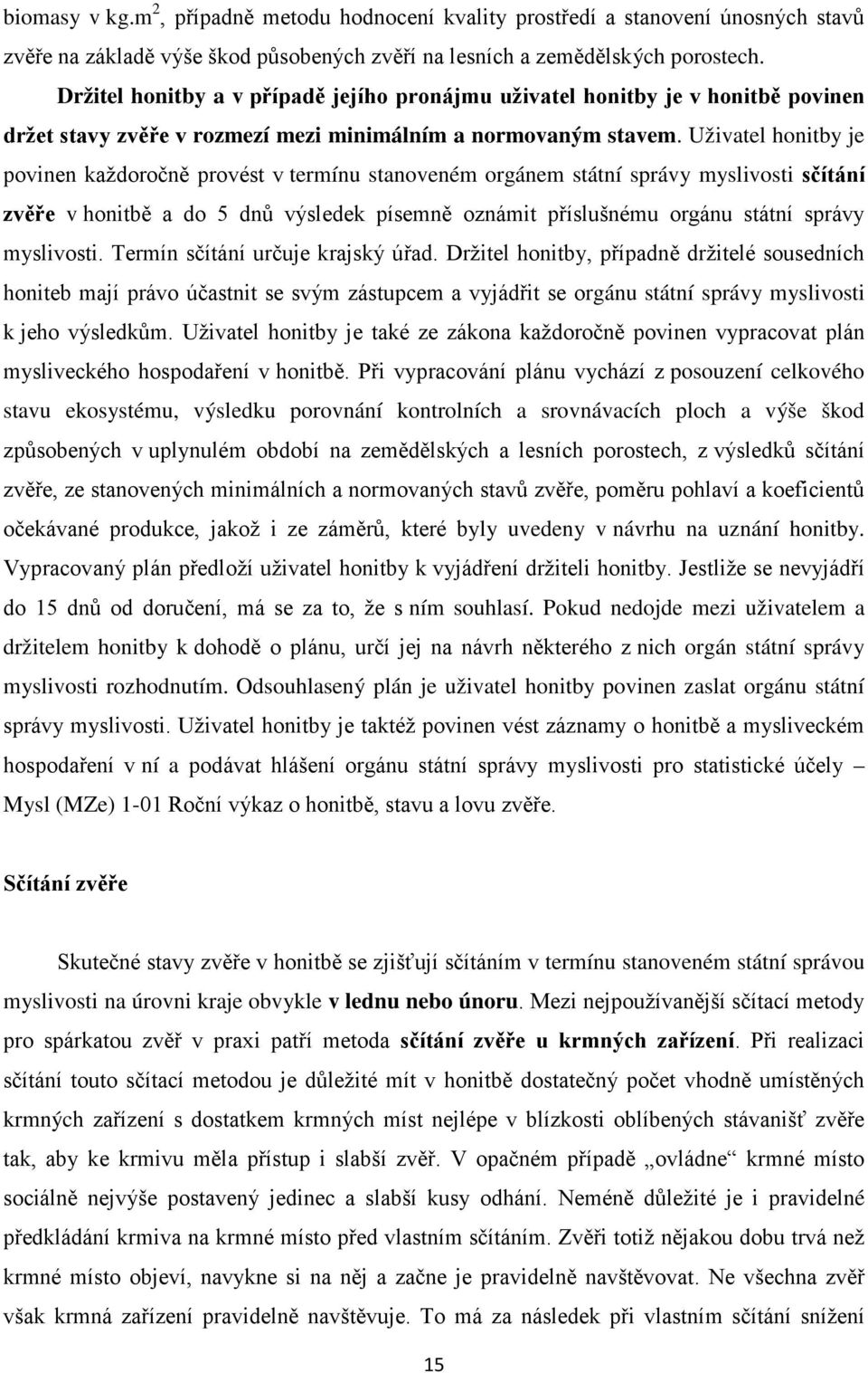 Uživatel honitby je povinen každoročně provést v termínu stanoveném orgánem státní správy myslivosti sčítání zvěře v honitbě a do 5 dnů výsledek písemně oznámit příslušnému orgánu státní správy