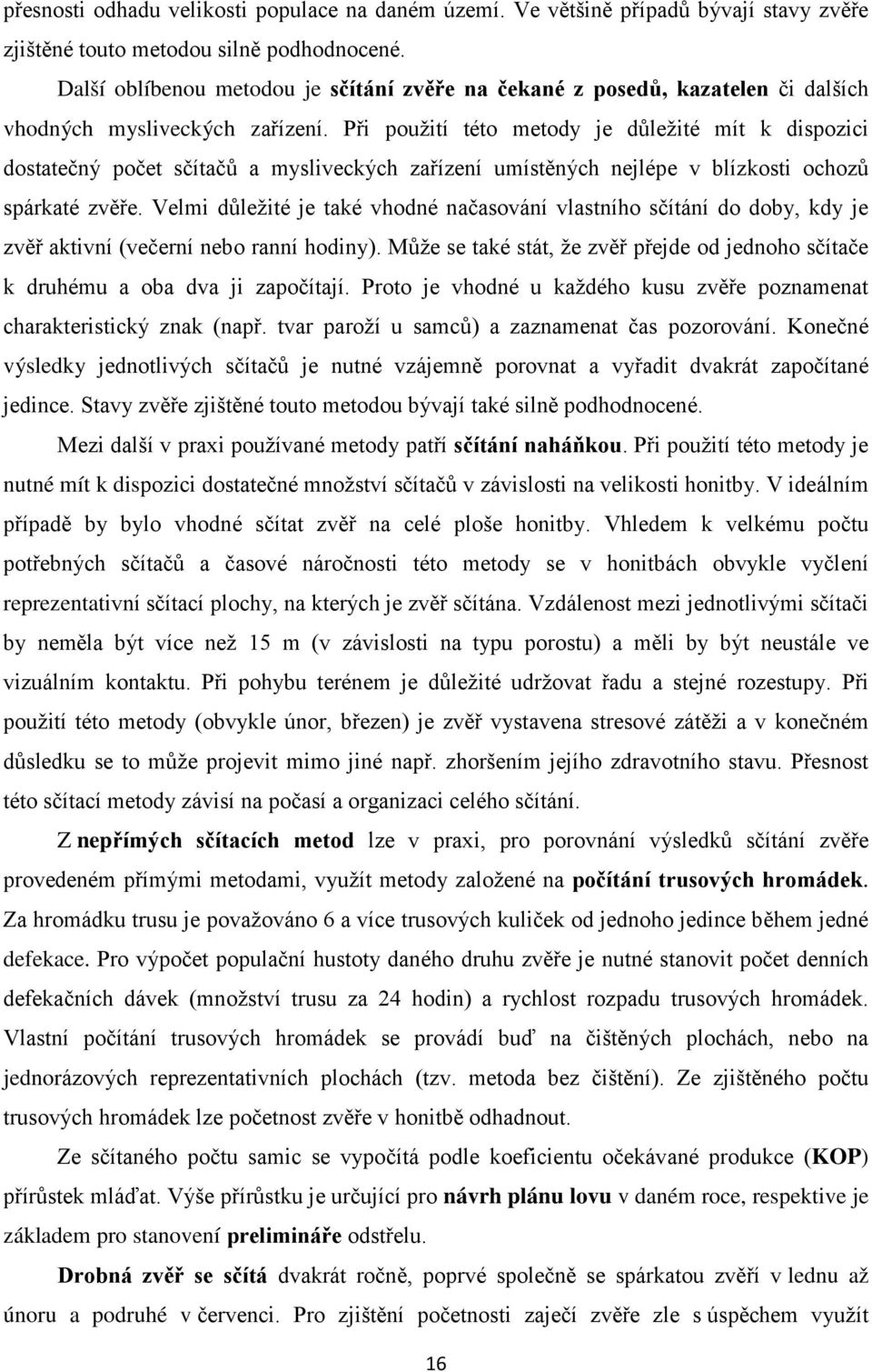 Při použití této metody je důležité mít k dispozici dostatečný počet sčítačů a mysliveckých zařízení umístěných nejlépe v blízkosti ochozů spárkaté zvěře.