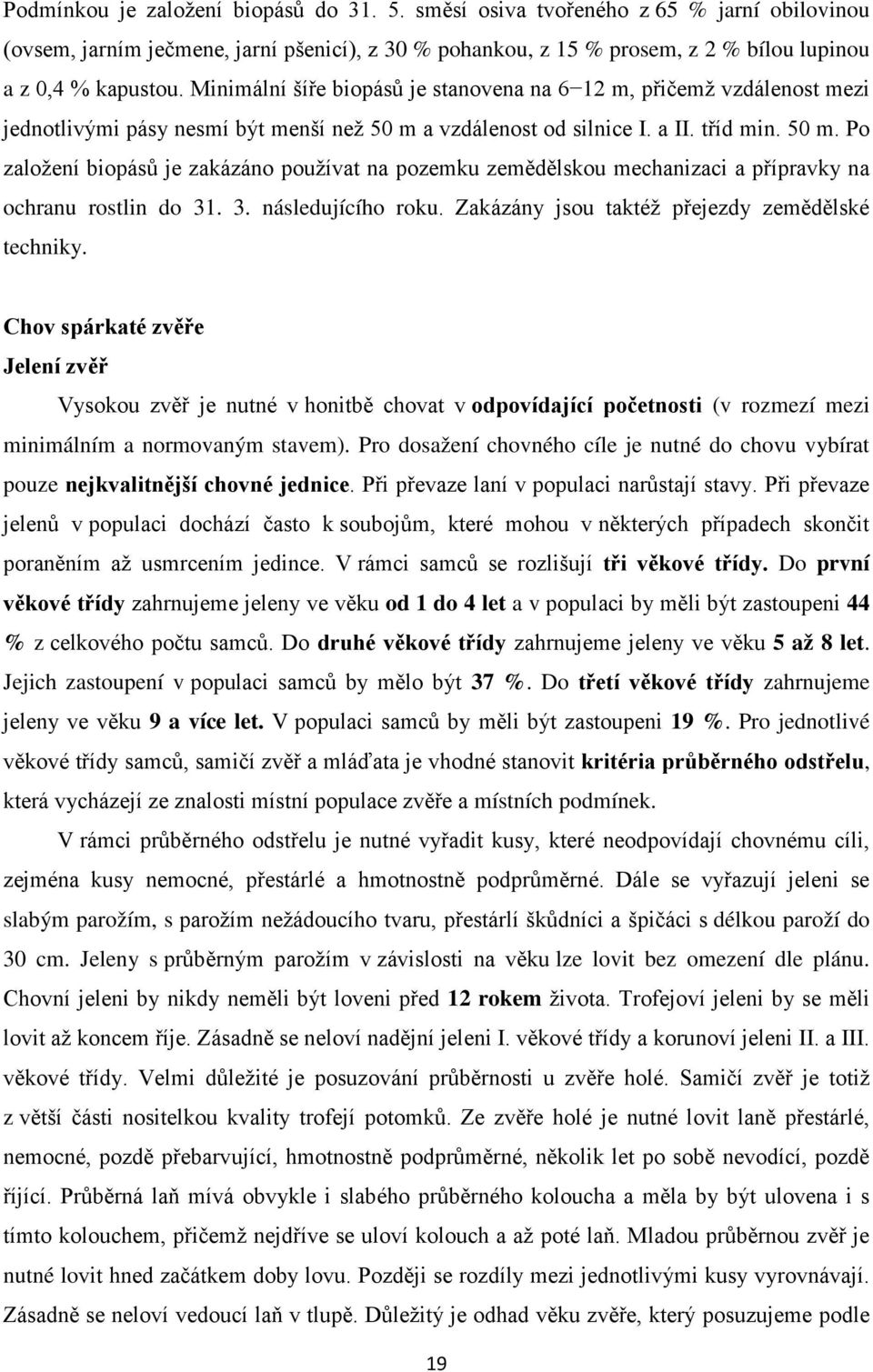 a vzdálenost od silnice I. a II. tříd min. 50 m. Po založení biopásů je zakázáno používat na pozemku zemědělskou mechanizaci a přípravky na ochranu rostlin do 31. 3. následujícího roku.