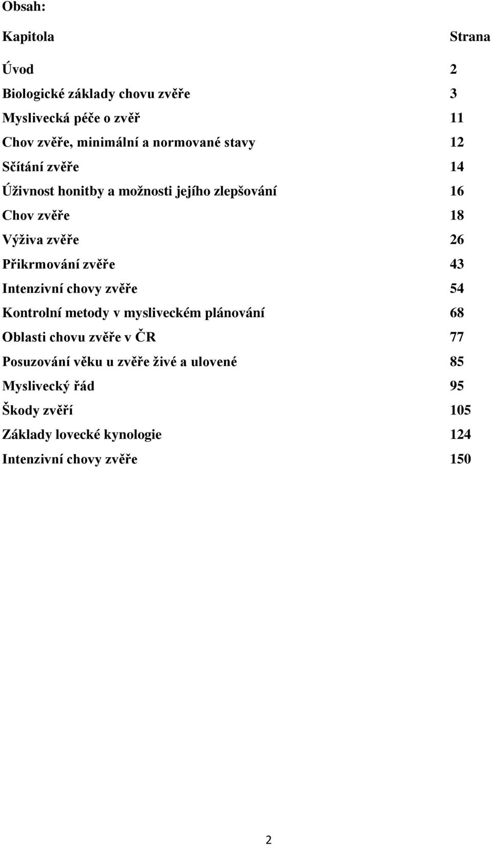 Přikrmování zvěře 43 Intenzivní chovy zvěře 54 Kontrolní metody v mysliveckém plánování 68 Oblasti chovu zvěře v ČR 77