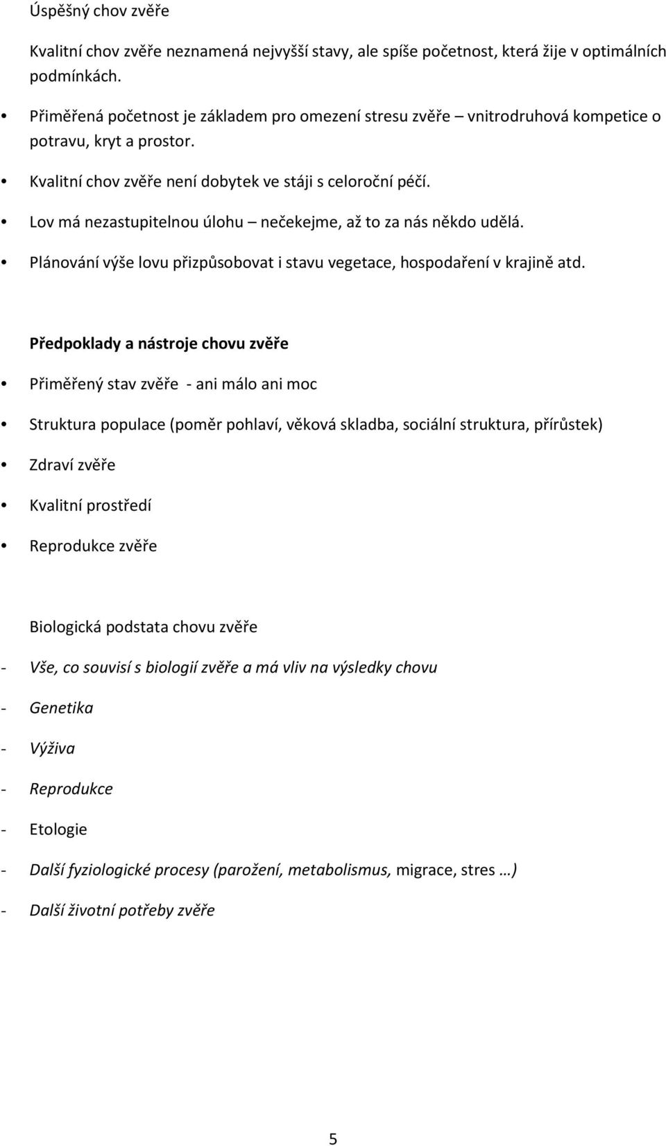 Lov má nezastupitelnou úlohu nečekejme, až to za nás někdo udělá. Plánování výše lovu přizpůsobovat i stavu vegetace, hospodaření v krajině atd.