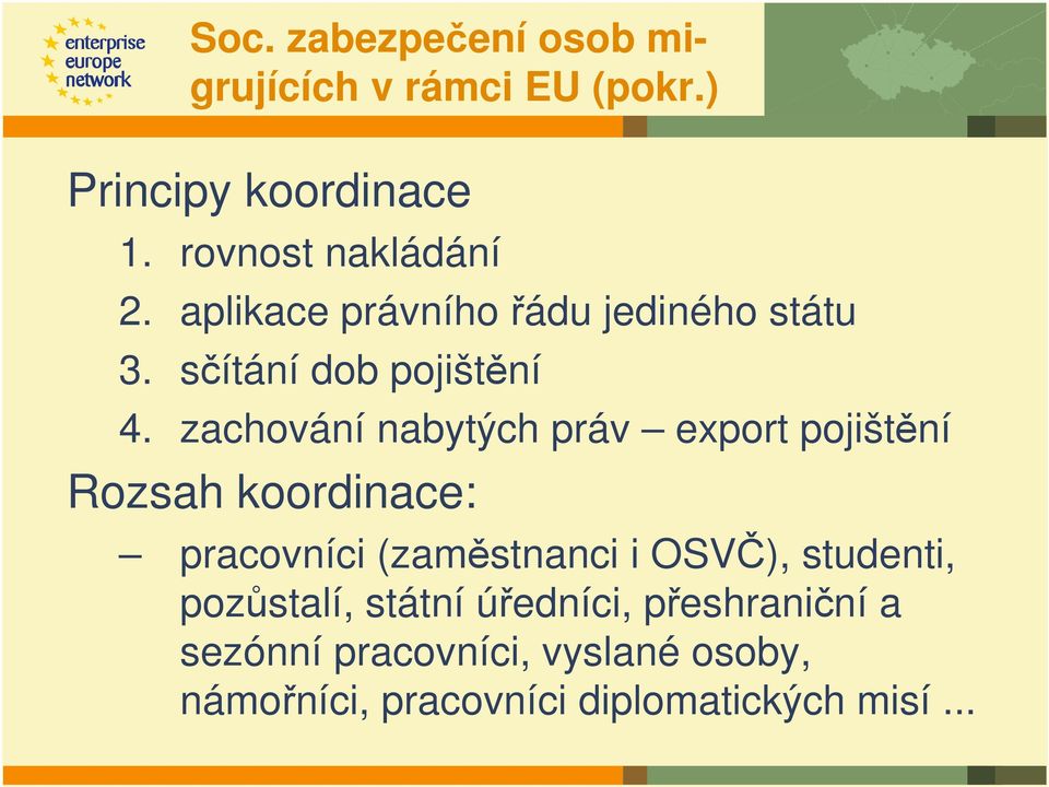 zachování nabytých práv export pojištění Rozsah koordinace: pracovníci (zaměstnanci i OSVČ),