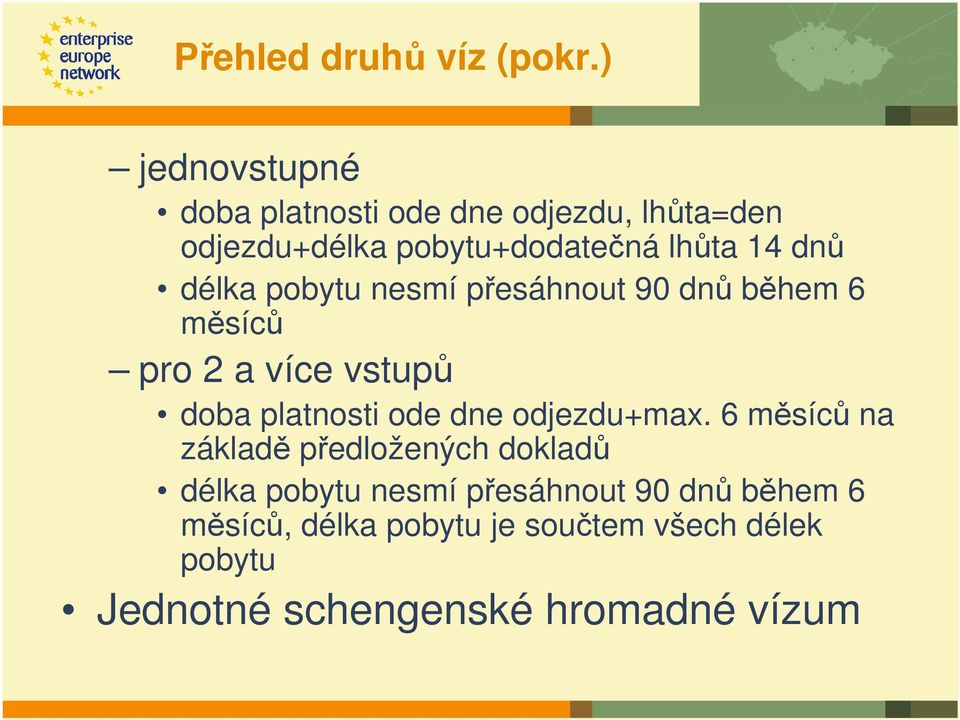 délka pobytu nesmí přesáhnout 90 dnů během 6 měsíců pro 2 a více vstupů doba platnosti ode dne