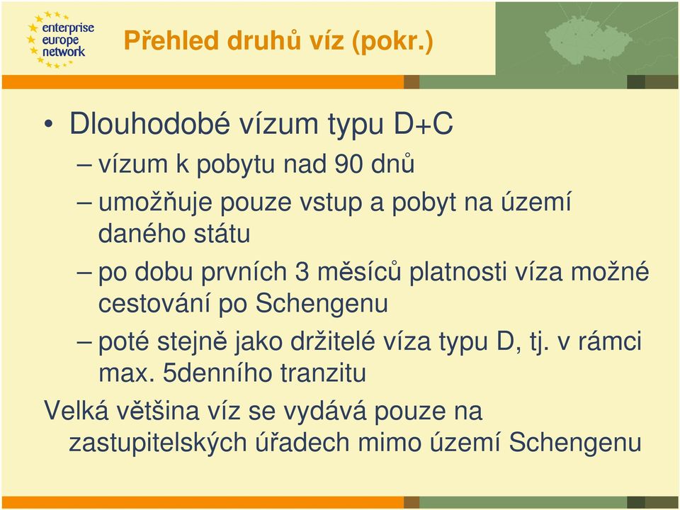 území daného státu po dobu prvních 3 měsíců platnosti víza možné cestování po Schengenu