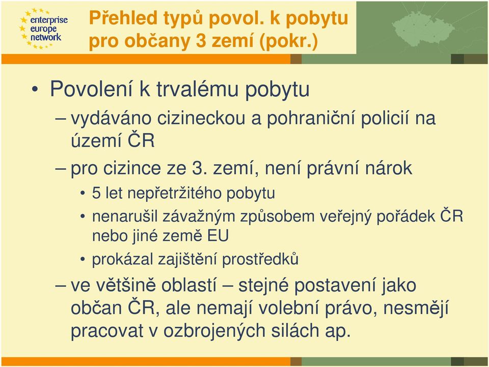 zemí, není právní nárok 5 let nepřetržitého pobytu nenarušil závažným způsobem veřejný pořádek ČR nebo