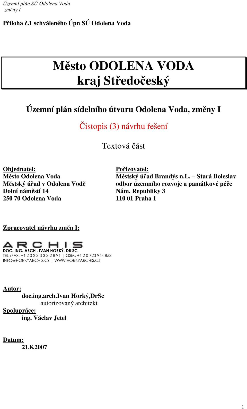 Objednatel: Pořizovatel: Město Odolena Voda Městský úřad Brandýs n.l. Stará Boleslav Městský úřad v Odolena Vodě odbor územního rozvoje a památkové péče Dolní náměstí 14 Nám.