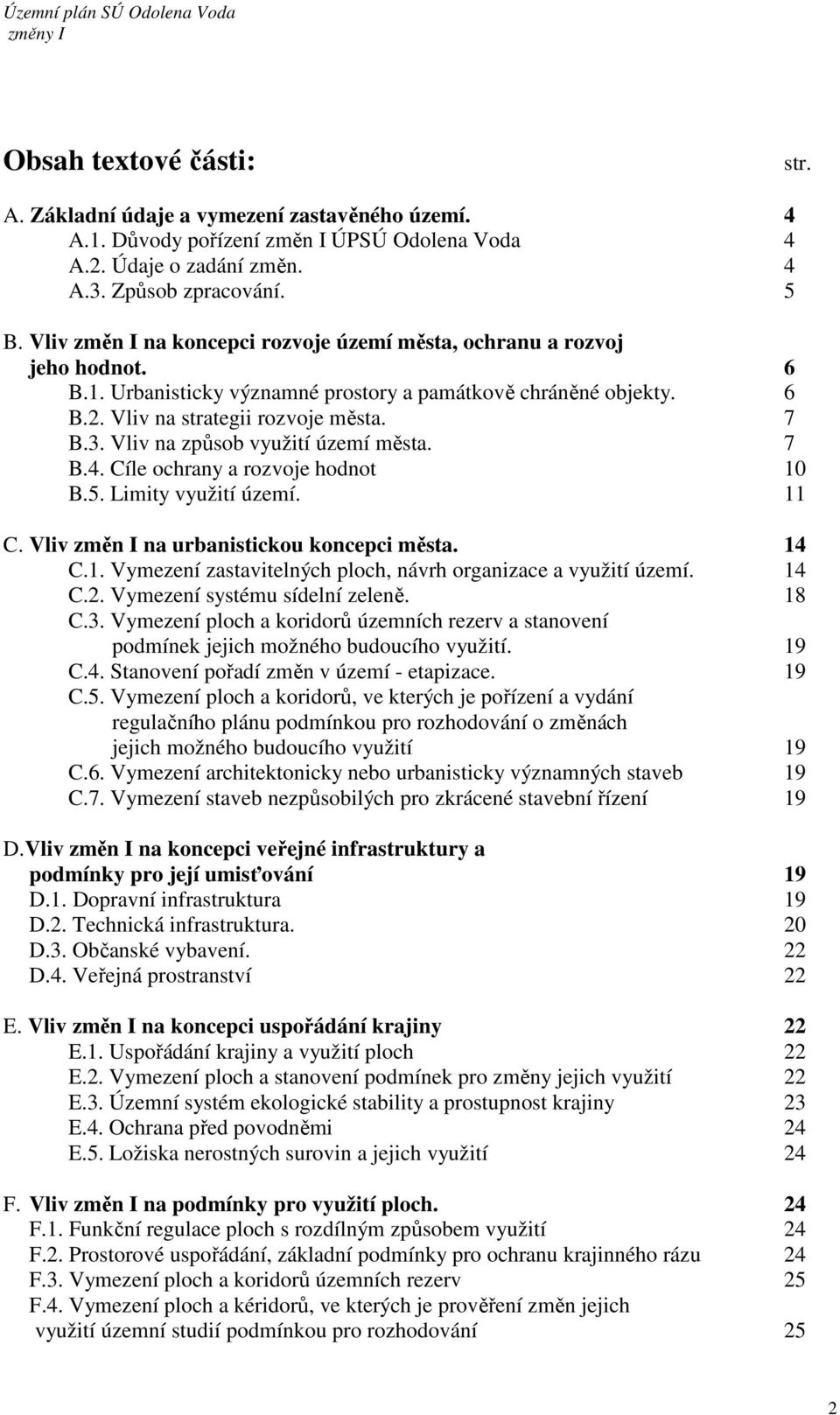 Vliv na způsob využití území města. 7 B.4. Cíle ochrany a rozvoje hodnot 10 B.5. Limity využití území. 11 C. Vliv změn I na urbanistickou koncepci města. 14 C.1. Vymezení zastavitelných ploch, návrh organizace a využití území.