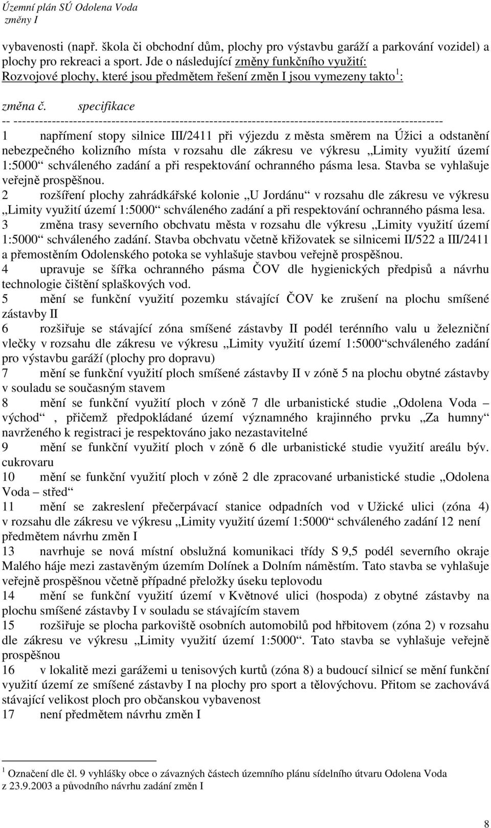 specifikace -- ----------------------------------------------------------------------------------------------------- 1 napřímení stopy silnice III/2411 při výjezdu z města směrem na Úžici a odstanění