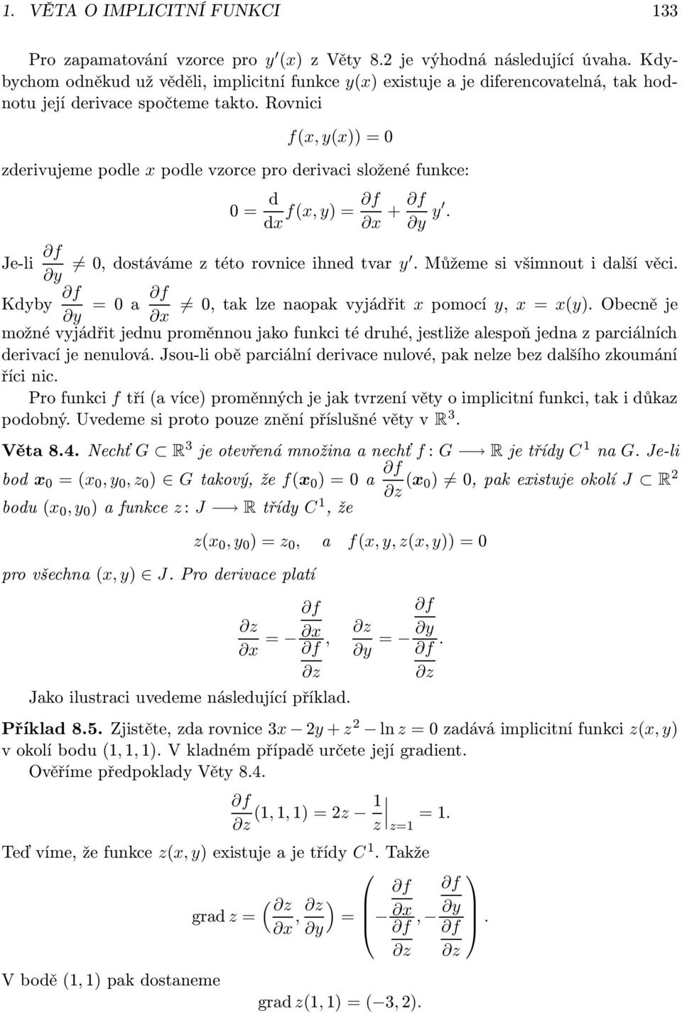 Rovnici fx, yx = 0 zderivujeme podle x podle vzorce pro derivaci složené funkce: 0 = d fx, y = dx + y. Je-li 0, dostáváme z této rovnice ihned tvar y. Můžeme si všimnout i další věci.