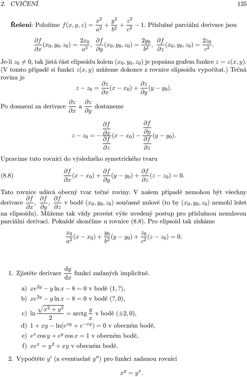 Tečná rovina je z z 0 = x x 0 + y y 0. Po dosazení za derivace a dostaneme z z 0 = x x 0 Upravíme tuto rovnici do výsledného symetrického tvaru y y 0. 8.8 x x 0 + y y 0 + z z 0 = 0.