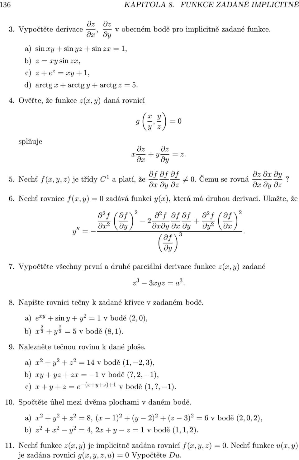 Nechť rovnice fx, y = 0 zadává funkci yx, která má druhou derivaci. Ukažte, že 2 f y = 2 2 2 2 f + 2 f 2 2 3. 7. Vypočtěte všechny první a druhé parciální derivace funkce zx, y zadané z 3 3xyz = a 3.