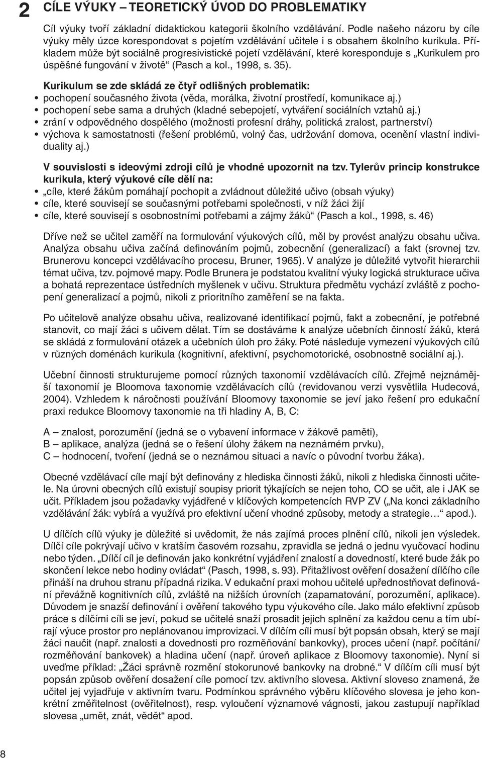 Příkladem může být sociálně progresivistické pojetí vzdělávání, které koresponduje s Kurikulem pro úspěšné fungování v životě (Pasch a kol., 1998, s. 35).