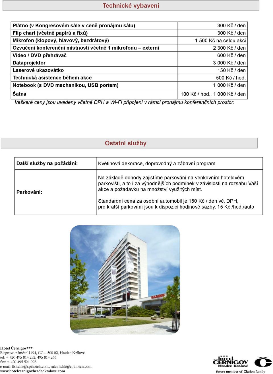 / hod. Notebook (s DVD mechanikou, USB portem) 1 000 Kč / den Šatna 100 Kč / hod., 1 000 Kč / den Veškeré ceny jsou uvedeny včetně DPH a Wi-Fi připojení v rámci pronájmu konferenčních prostor.