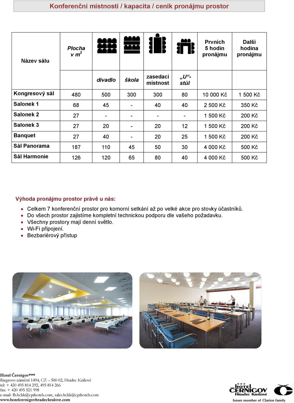 Panorama 187 110 45 50 30 4 000 Kč 500 Kč Sál Harmonie 126 120 65 80 40 4 000 Kč 500 Kč Výhoda pronájmu prostor právě u nás: Celkem 7 konferenční prostor pro komorní setkání až po velké