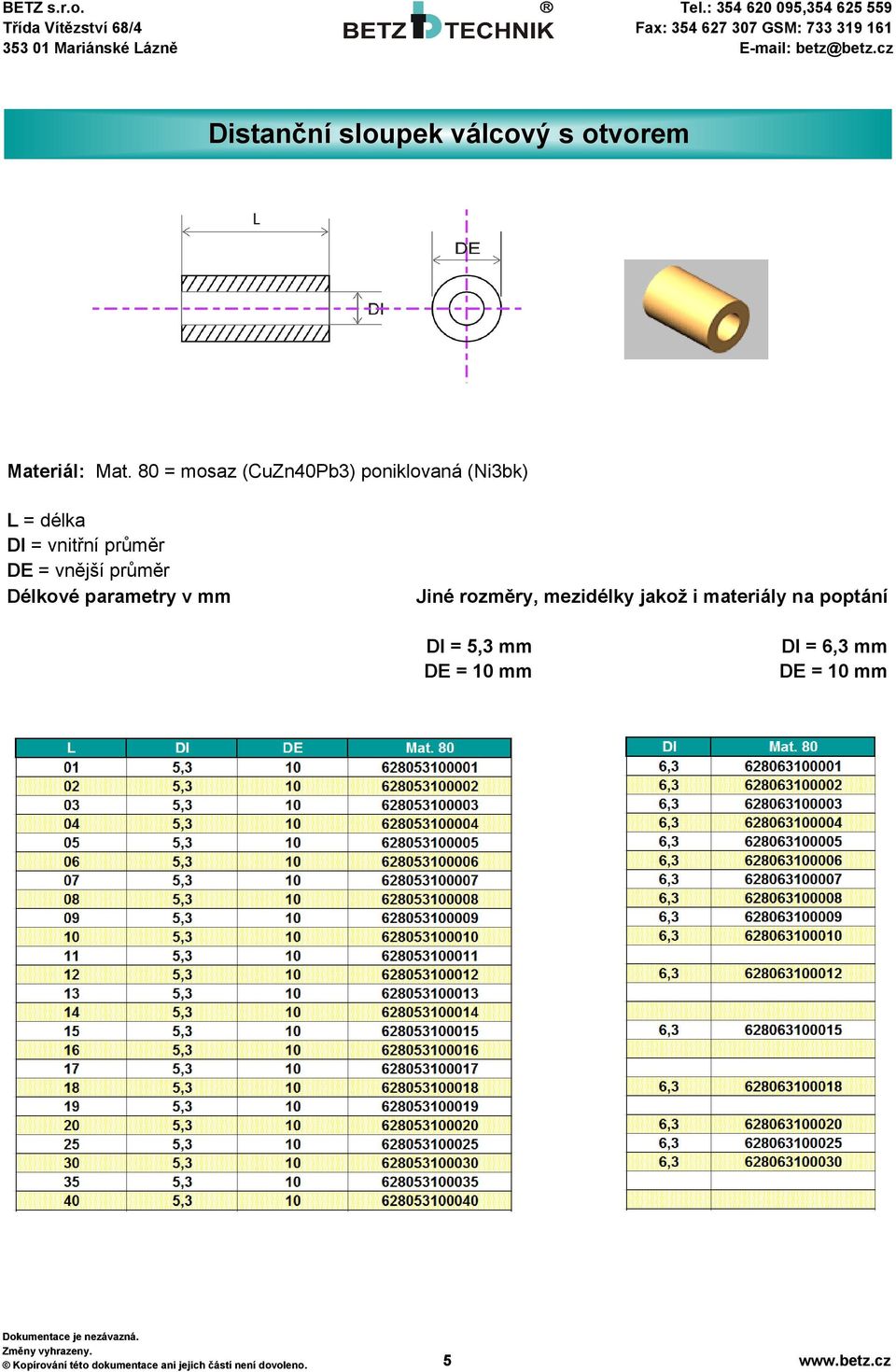 průměr DE = vnější průměr DI = 5,3 mm DE = 10 mm DI = 6,3 mm DE =