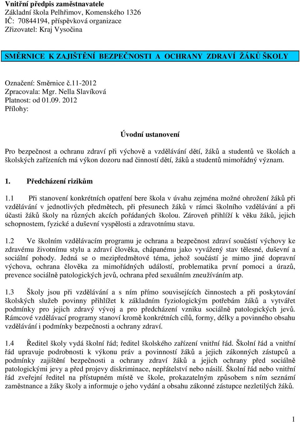 2012 Přílohy: Úvodní ustanovení Pro bezpečnost a ochranu zdraví při výchově a vzdělávání dětí, žáků a studentů ve školách a školských zařízeních má výkon dozoru nad činností dětí, žáků a studentů