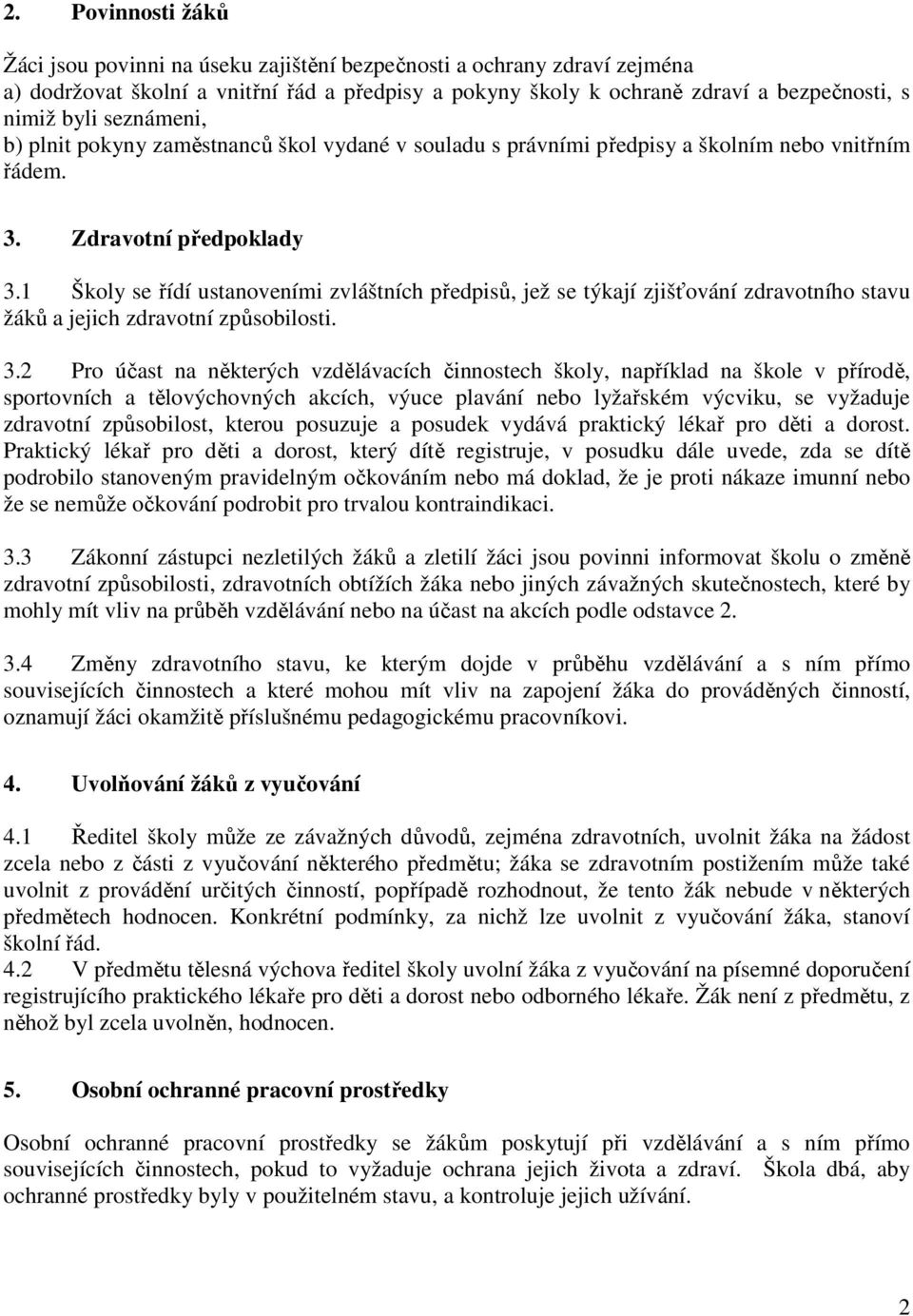 1 Školy se řídí ustanoveními zvláštních předpisů, jež se týkají zjišťování zdravotního stavu žáků a jejich zdravotní způsobilosti. 3.