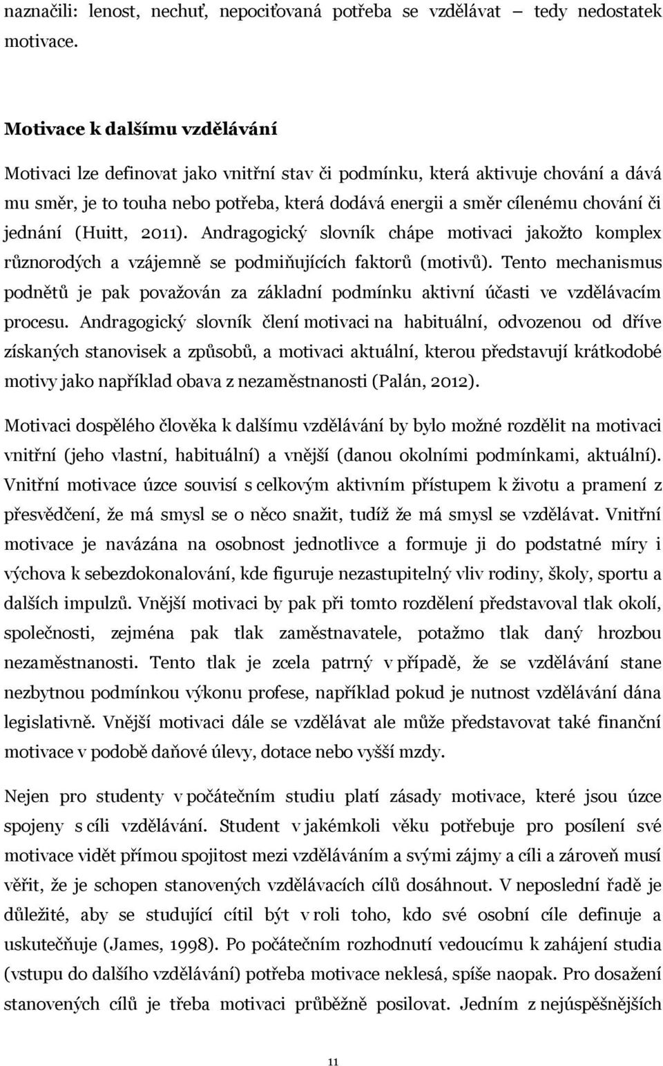 jednání (Huitt, 2011). Andragogický slovník chápe motivaci jakožto komplex různorodých a vzájemně se podmiňujících faktorů (motivů).