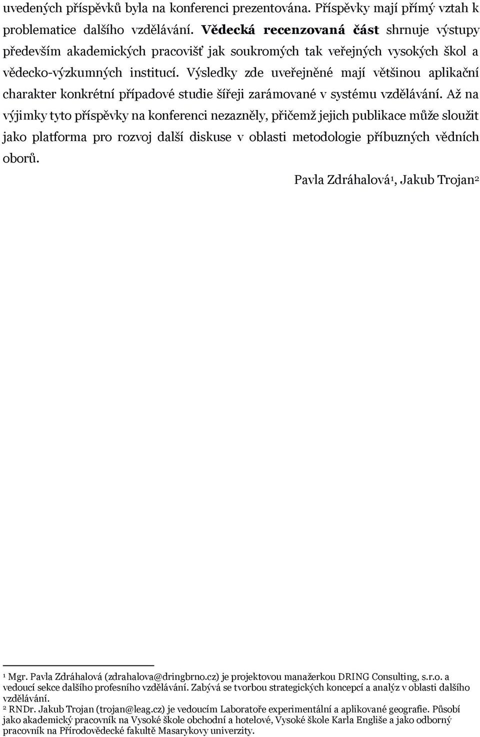 Výsledky zde uveřejněné mají většinou aplikační charakter konkrétní případové studie šířeji zarámované v systému vzdělávání.