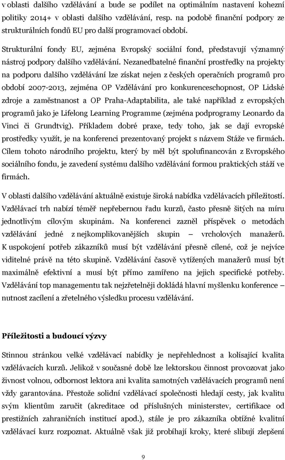 Nezanedbatelné finanční prostředky na projekty na podporu dalšího vzdělávání lze získat nejen z českých operačních programů pro období 2007-2013, zejména OP Vzdělávání pro konkurenceschopnost, OP