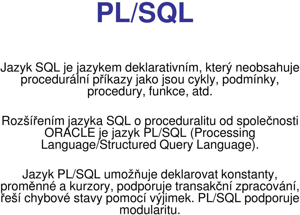 Rozšířením jazyka SQL o proceduralitu od společnosti ORACLE je jazyk PL/SQL (Processing