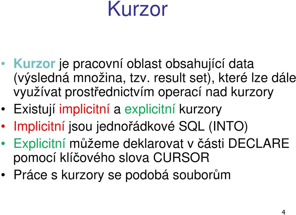 implicitní a explicitní kurzory Implicitní jsou jednořádkové SQL (INTO) Explicitní