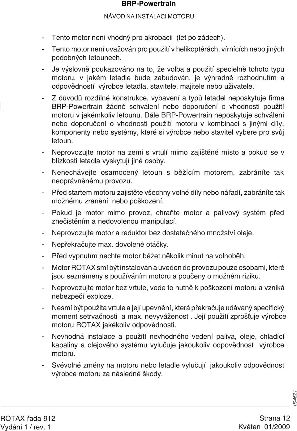 uživatele. - Z důvodů rozdílné konstrukce, vybavení a typů letadel neposkytuje firma BRP-Powertrain žádné schválení nebo doporučení o vhodnosti použití motoru v jakémkoliv letounu.