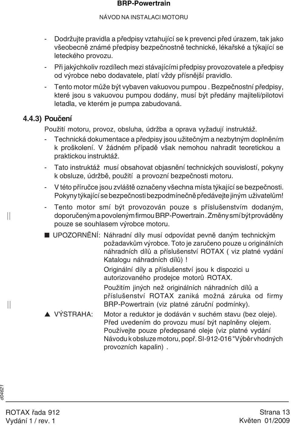 Bezpečnostní předpisy, které jsou s vakuovou pumpou dodány, musí být předány majiteli/pilotovi letadla, ve kterém je pumpa zabudovaná. 4.