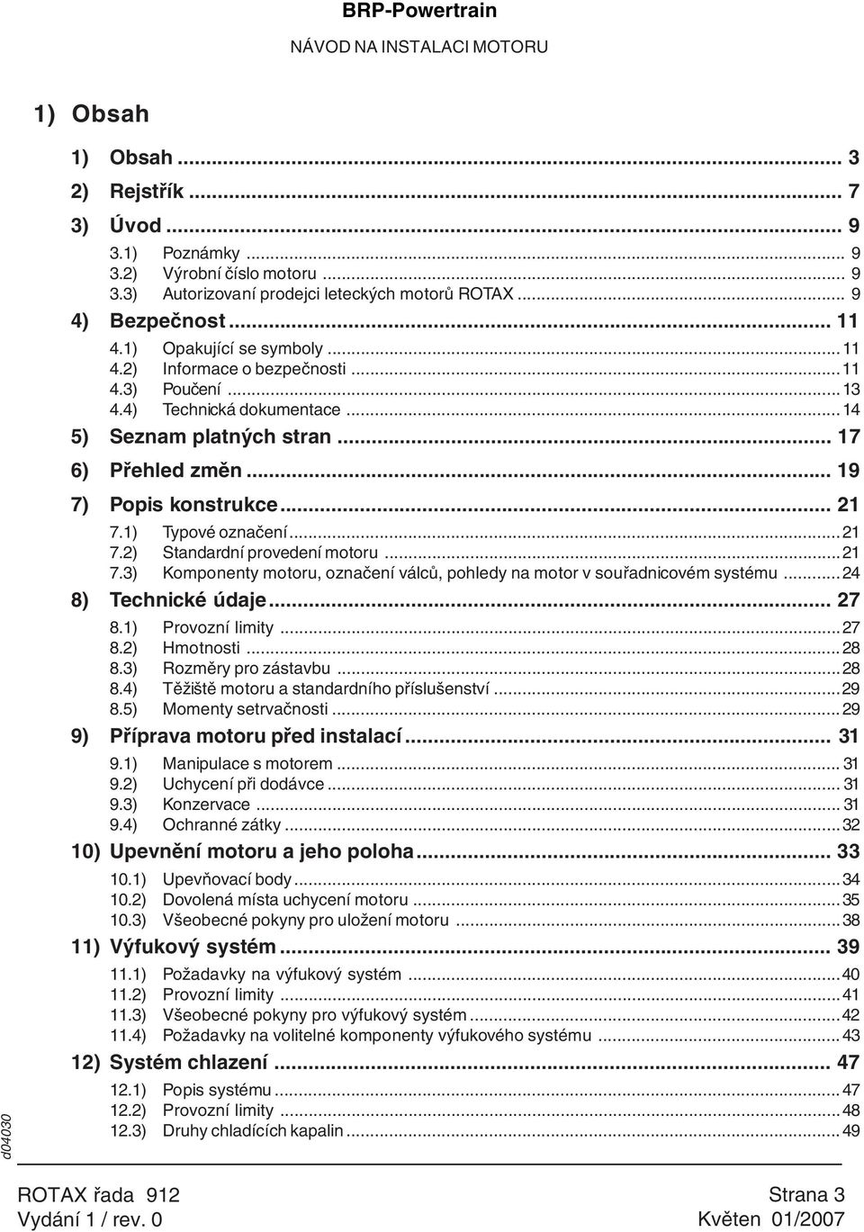 1) Typové označení...21 7.2) Standardní provedení motoru...21 7.3) Komponenty motoru, označení válců, pohledy na motor v souřadnicovém systému... 24 8) Technické údaje... 27 8.1) Provozní limity...27 8.2) Hmotnosti.