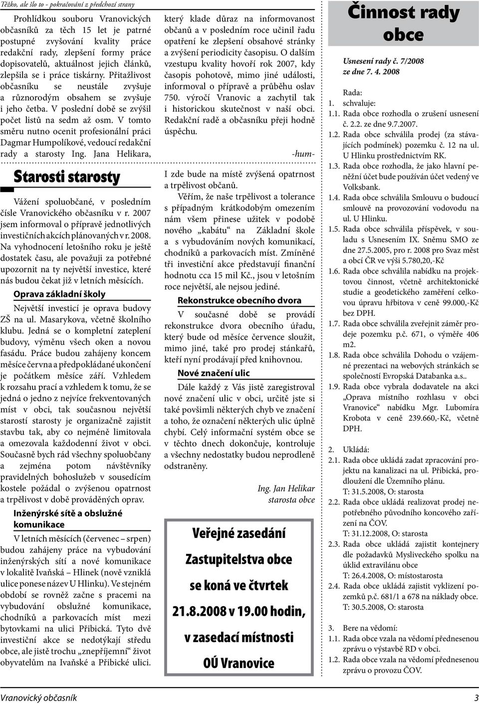 V poslední době se zvýšil počet listů na sedm až osm. V tomto směru nutno ocenit profesionální práci Dagmar Humpolíkové, vedoucí redakční rady a starosty Ing.