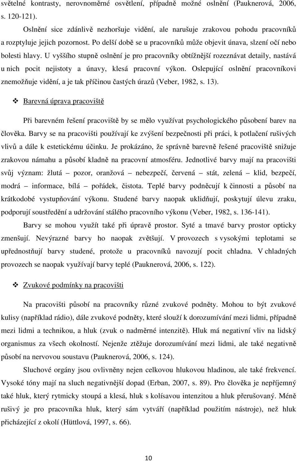 U vyššího stupně oslnění je pro pracovníky obtížnější rozeznávat detaily, nastává u nich pocit nejistoty a únavy, klesá pracovní výkon.