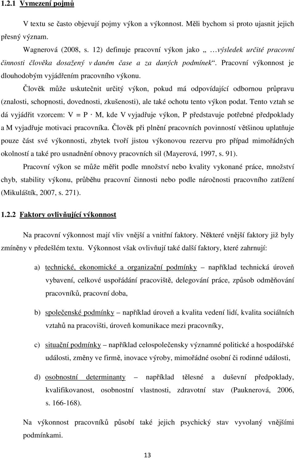 Člověk může uskutečnit určitý výkon, pokud má odpovídající odbornou průpravu (znalosti, schopnosti, dovednosti, zkušenosti), ale také ochotu tento výkon podat.