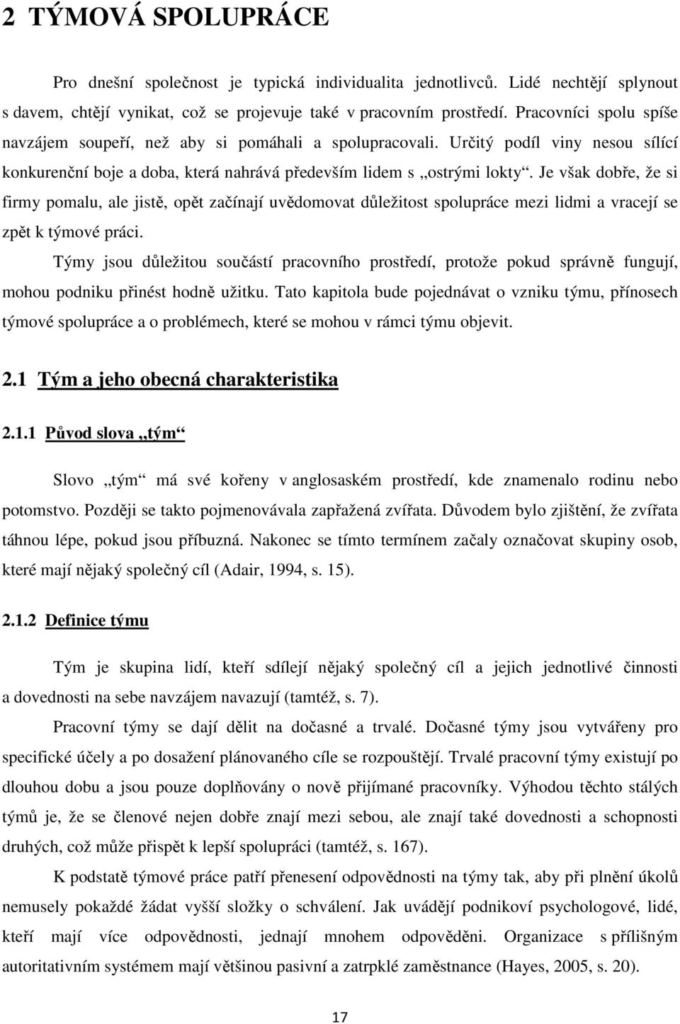 Je však dobře, že si firmy pomalu, ale jistě, opět začínají uvědomovat důležitost spolupráce mezi lidmi a vracejí se zpět k týmové práci.